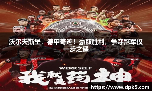 沃尔夫斯堡，德甲奇迹！豪取胜利，争夺冠军仅一步之遥