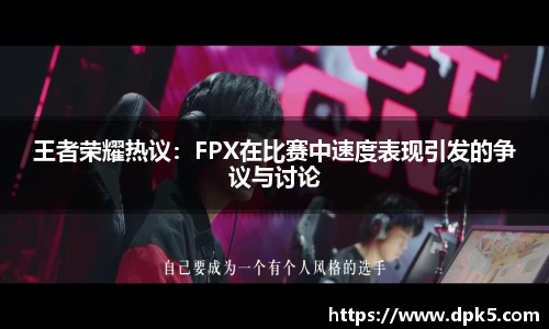 王者荣耀热议：FPX在比赛中速度表现引发的争议与讨论